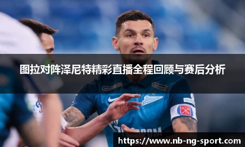 图拉对阵泽尼特精彩直播全程回顾与赛后分析
