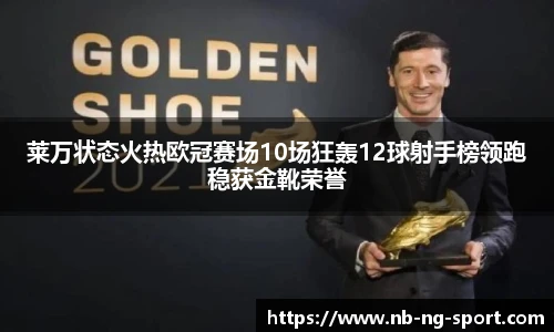 莱万状态火热欧冠赛场10场狂轰12球射手榜领跑稳获金靴荣誉