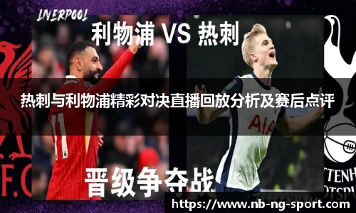 热刺与利物浦精彩对决直播回放分析及赛后点评