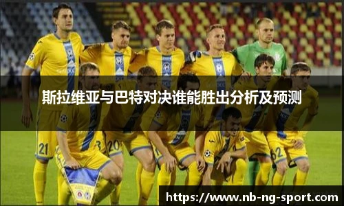 斯拉维亚与巴特对决谁能胜出分析及预测