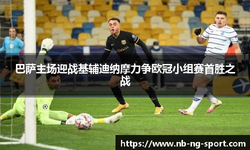 巴萨主场迎战基辅迪纳摩力争欧冠小组赛首胜之战